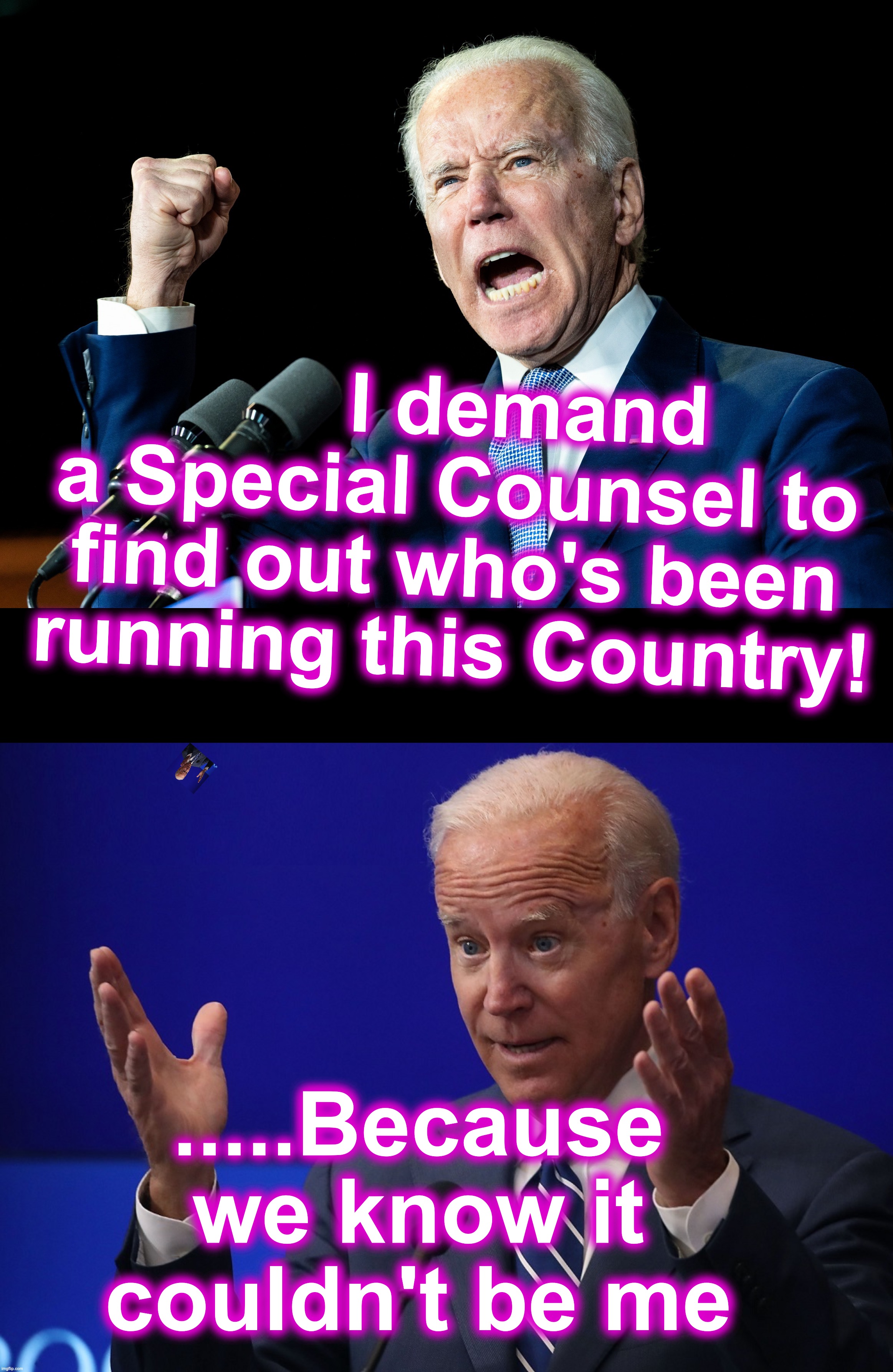 [warning: pay-no-attention-to-that-man-behind-the-curtain satire] | I demand a Special Counsel to find out who's been running this Country! .....Because we know it couldn't be me | image tagged in joe biden - nap times for everyone,joe biden - hands up | made w/ Imgflip meme maker