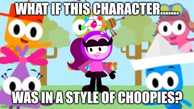 What if Felosity was in a style of Choopies? | WHAT IF THIS CHARACTER....... WAS IN A STYLE OF CHOOPIES? | image tagged in what if this character,funny,memes,asthma | made w/ Imgflip meme maker