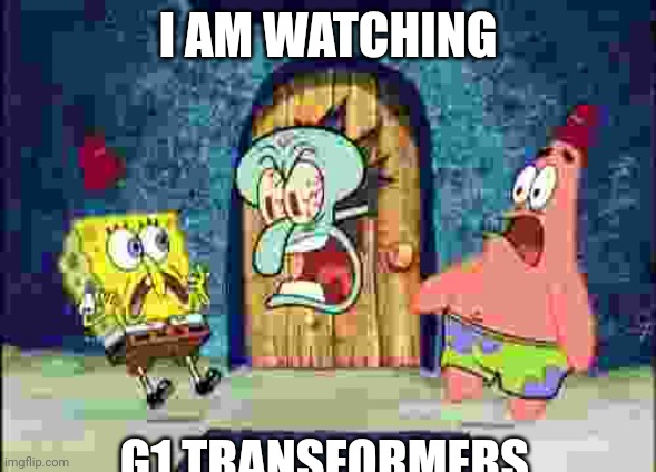 I AM WATCHING X | I AM WATCHING; G1 TRANSFORMERS | image tagged in i am watching x | made w/ Imgflip meme maker