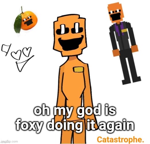 jack dsaf announcement | oh my god is foxy doing it again | image tagged in jack dsaf announcement | made w/ Imgflip meme maker