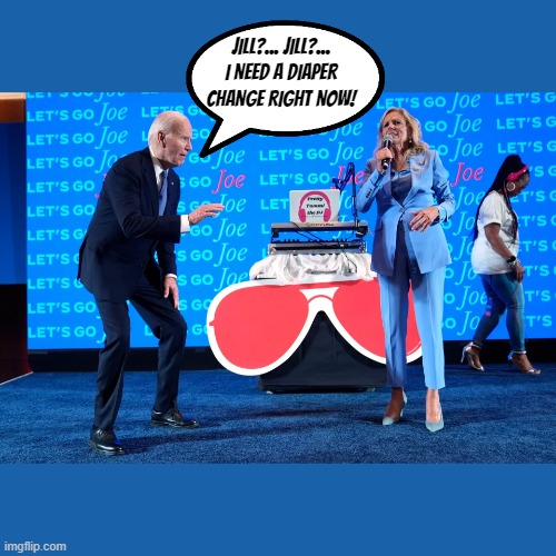 Oopsie I made a poopsie | JILL?... JILL?... I NEED A DIAPER CHANGE RIGHT NOW! | image tagged in joe biden,biden,jill biden,dirty diaper,poo poo,unfit | made w/ Imgflip meme maker