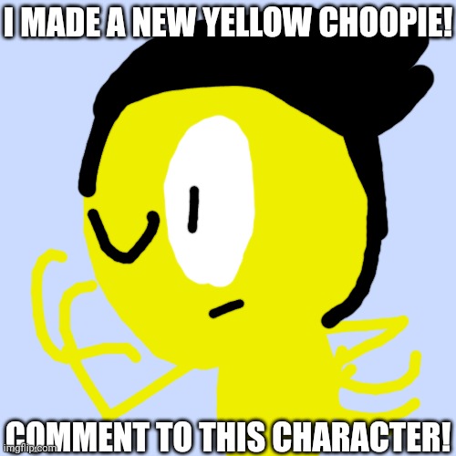 Yellow Choopie | I MADE A NEW YELLOW CHOOPIE! COMMENT TO THIS CHARACTER! | image tagged in choopies,asthma | made w/ Imgflip meme maker