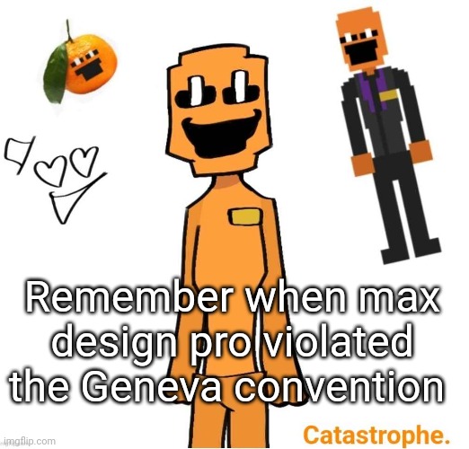 jack dsaf announcement | Remember when max design pro violated the Geneva convention | image tagged in jack dsaf announcement | made w/ Imgflip meme maker