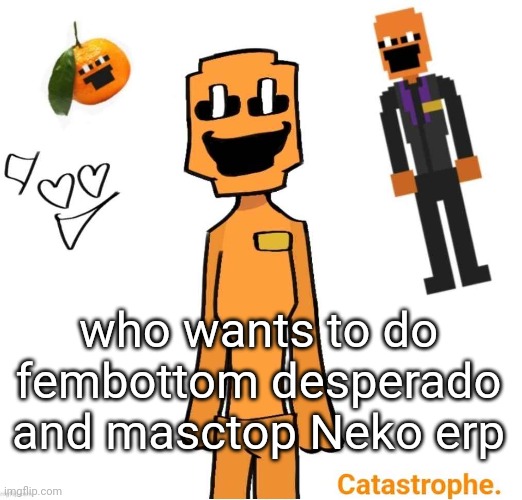 jack dsaf announcement | who wants to do fembottom desperado and masctop Neko erp | image tagged in jack dsaf announcement | made w/ Imgflip meme maker