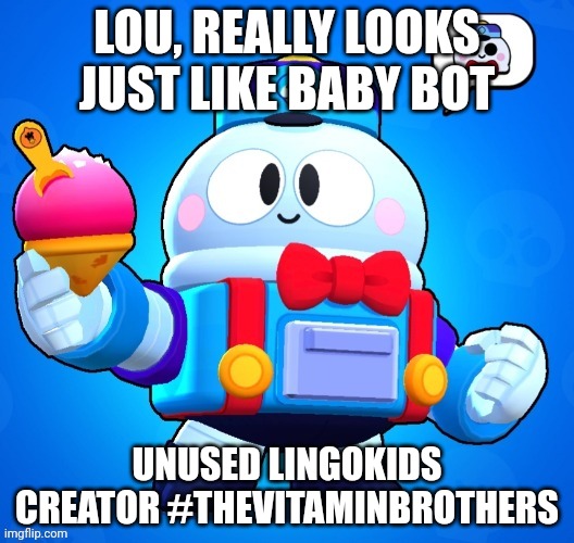 Lou is Baby Bot | LOU, REALLY LOOKS JUST LIKE BABY BOT; UNUSED LINGOKIDS CREATOR #THEVITAMINBROTHERS | image tagged in lou,lingokids memes,asthma | made w/ Imgflip meme maker