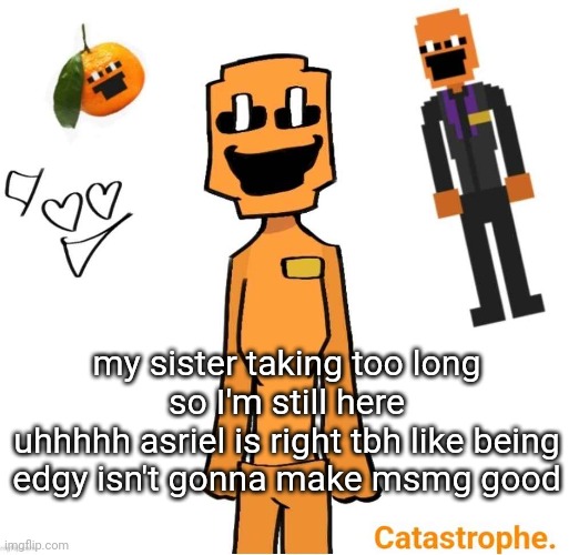 jack dsaf announcement | my sister taking too long so I'm still here
uhhhhh asriel is right tbh like being edgy isn't gonna make msmg good | image tagged in jack dsaf announcement | made w/ Imgflip meme maker