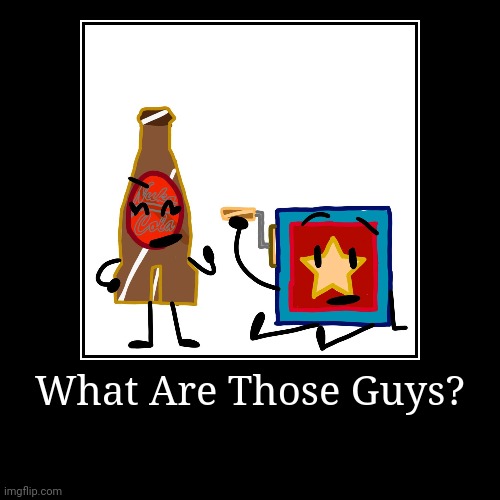 ??? | What Are Those Guys? | | image tagged in funny,demotivationals | made w/ Imgflip demotivational maker