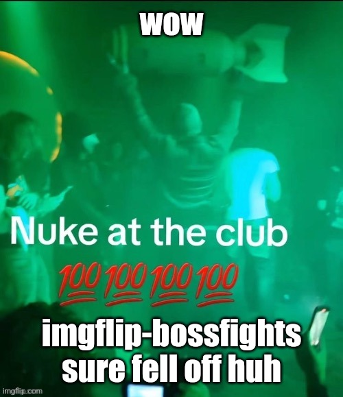 wow; imgflip-bossfights sure fell off huh | made w/ Imgflip meme maker