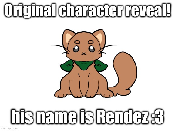 Pronounced ron-day | Original character reveal! his name is Rendez :3 | image tagged in blank white template | made w/ Imgflip meme maker