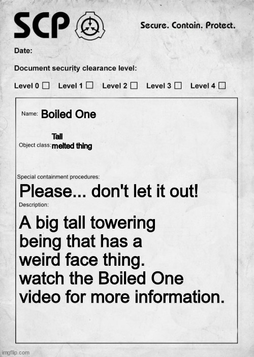 Boiled One (if was in SCP) | Boiled One; Tall melted thing; Please... don't let it out! A big tall towering being that has a weird face thing. watch the Boiled One video for more information. | image tagged in scp document | made w/ Imgflip meme maker