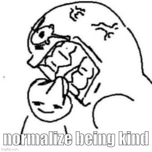 normalize being kind | made w/ Imgflip meme maker
