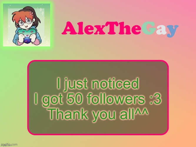 AlexTheGay template | I just noticed I got 50 followers :3
Thank you all^^ | image tagged in alexthegay template | made w/ Imgflip meme maker