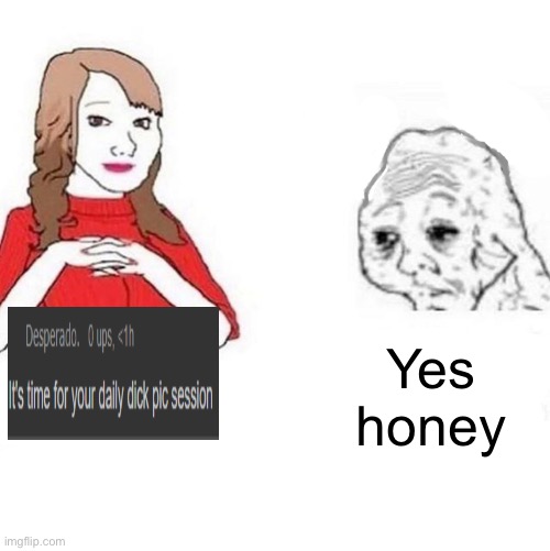 Yes Honey | Yes honey | image tagged in yes honey | made w/ Imgflip meme maker