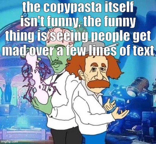 pvz | the copypasta itself isn't funny, the funny thing is seeing people get mad over a few lines of text | image tagged in pvz | made w/ Imgflip meme maker