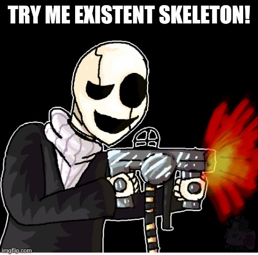 Gaster with a gun | TRY ME EXISTENT SKELETON! | image tagged in gaster with a gun | made w/ Imgflip meme maker