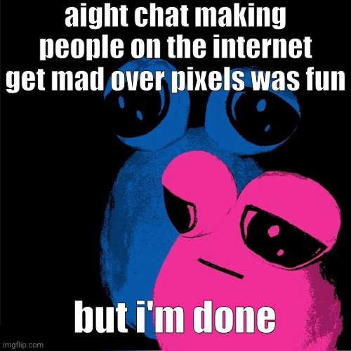 desperado's still neko's little slut though smh | aight chat making people on the internet get mad over pixels was fun; but i'm done | image tagged in tv pou | made w/ Imgflip meme maker