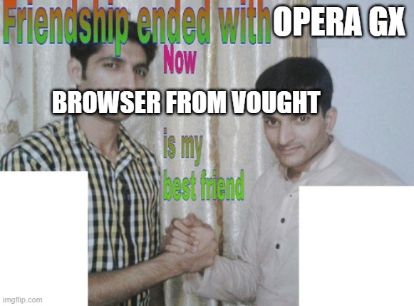 vought is powered by opera so yes they are the same...vought just looks cooler | OPERA GX; BROWSER FROM VOUGHT | image tagged in friendship ended with x now y is my best friend | made w/ Imgflip meme maker