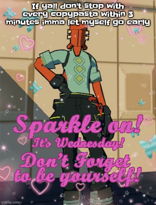And by that I mean I'm gonna begin the downbadposting | If yall don't stop with every copypasta within 3 minutes imma let myself go early | image tagged in bestie slay | made w/ Imgflip meme maker