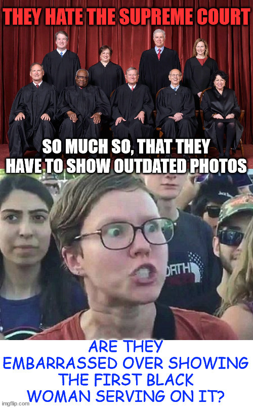 They can't be bothered to use a current photo when they whine about SCOTUS | image tagged in scotus haters,outdated photo,racists | made w/ Imgflip meme maker