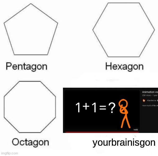 Pentagon Hexagon Octagon Meme | yourbrainisgon | image tagged in memes,pentagon hexagon octagon | made w/ Imgflip meme maker