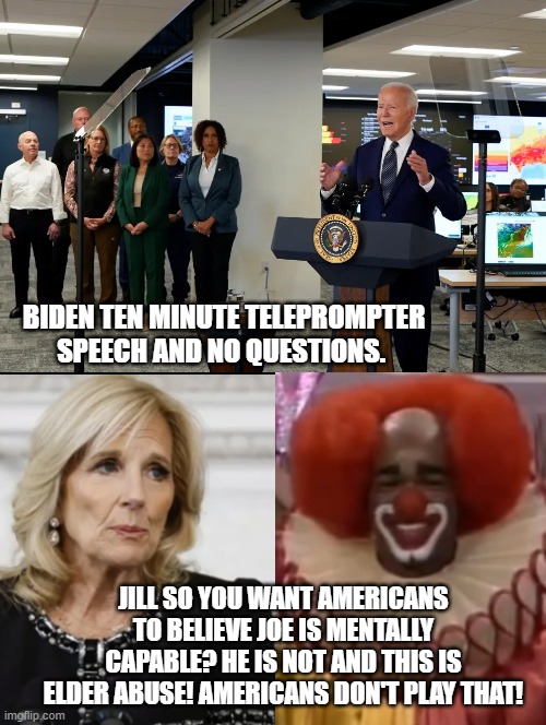 Americans Don't Play That!!!! | BIDEN TEN MINUTE TELEPROMPTER SPEECH AND NO QUESTIONS. JILL SO YOU WANT AMERICANS TO BELIEVE JOE IS MENTALLY CAPABLE? HE IS NOT AND THIS IS ELDER ABUSE! AMERICANS DON'T PLAY THAT! | image tagged in abuse,sicko mode | made w/ Imgflip meme maker