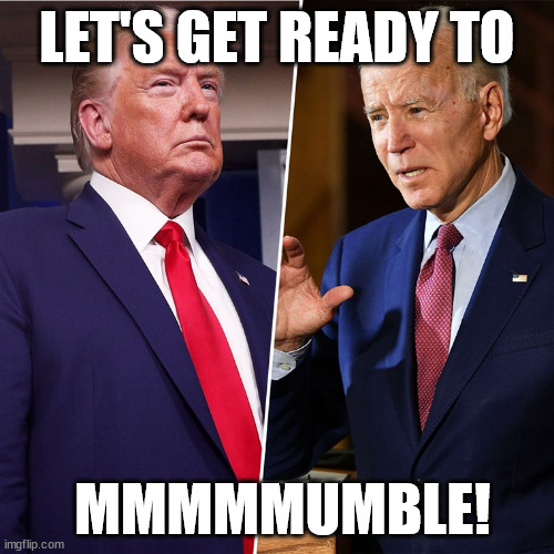 Let's debate! | LET'S GET READY TO; MMMMMUMBLE! | image tagged in trump biden | made w/ Imgflip meme maker