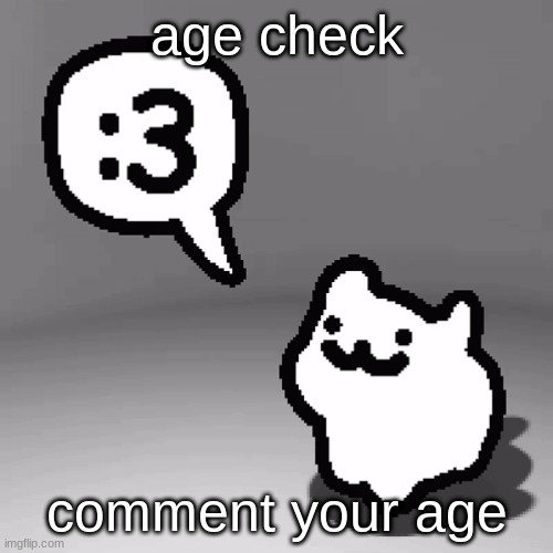 :3 cat | age check; comment your age | image tagged in 3 cat | made w/ Imgflip meme maker