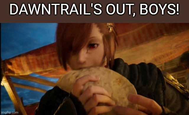 VIVA LA *graha eatin' tacos* | DAWNTRAIL'S OUT, BOYS! | image tagged in final fantasy,dawntrail | made w/ Imgflip meme maker