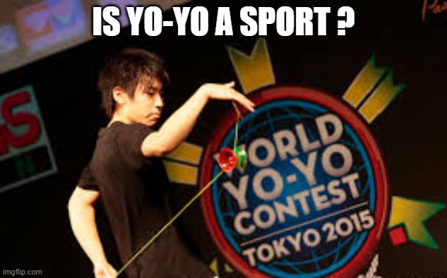 memes by Brad - Is yo-yo a sport? | IS YO-YO A SPORT ? | image tagged in funny,sport,funny meme,humor,skills | made w/ Imgflip meme maker