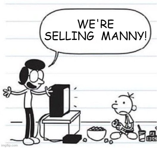 Manny gets sold | WE'RE SELLING  MANNY! | image tagged in susan shocks greg | made w/ Imgflip meme maker