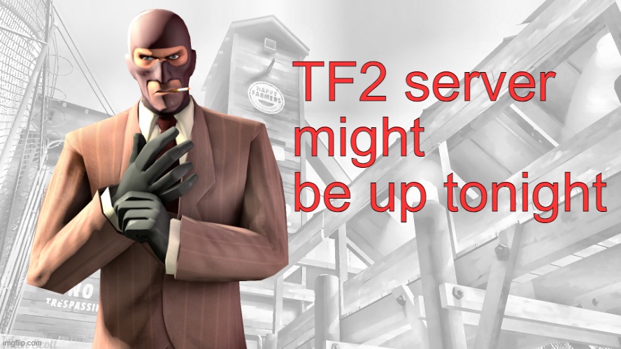 TF2 spy casual yapping temp | TF2 server might be up tonight | image tagged in tf2 spy casual yapping temp | made w/ Imgflip meme maker