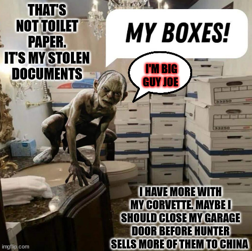 JOES STOLEN DOCUMENTS | THAT'S NOT TOILET PAPER. IT'S MY STOLEN DOCUMENTS; I'M BIG GUY JOE; I HAVE MORE WITH MY CORVETTE. MAYBE I SHOULD CLOSE MY GARAGE DOOR BEFORE HUNTER SELLS MORE OF THEM TO CHINA | image tagged in biden crime family | made w/ Imgflip meme maker