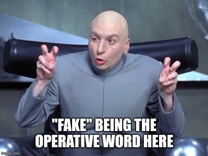 Dr Evil air quotes | "FAKE" BEING THE OPERATIVE WORD HERE | image tagged in dr evil air quotes | made w/ Imgflip meme maker