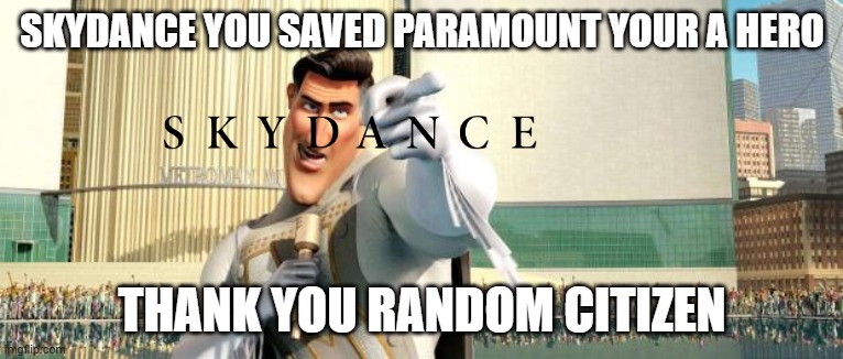 skydance after they finally bought paramount | SKYDANCE YOU SAVED PARAMOUNT YOUR A HERO; THANK YOU RANDOM CITIZEN | image tagged in megamind thank you random citizen,paramount,skydance,memes | made w/ Imgflip meme maker