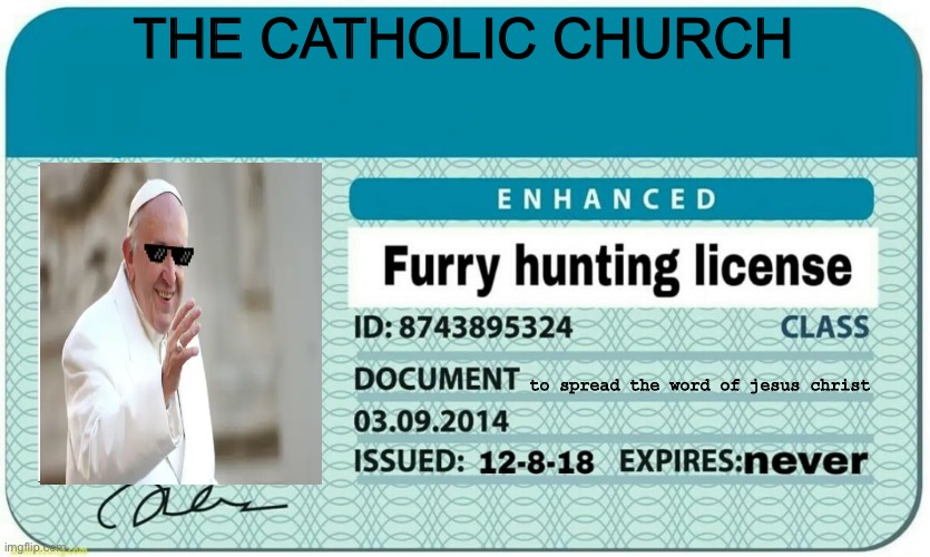 cool | THE CATHOLIC CHURCH; to spread the word of jesus christ | image tagged in furry hunting license | made w/ Imgflip meme maker