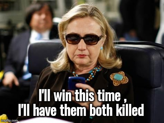 Hillary Clinton Cellphone Meme | I'll win this time , I'll have them both killed | image tagged in memes,hillary clinton cellphone | made w/ Imgflip meme maker