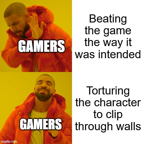 Drake Hotline Bling Meme | Beating the game the way it was intended; GAMERS; Torturing the character to clip through walls; GAMERS | image tagged in memes,drake hotline bling | made w/ Imgflip meme maker