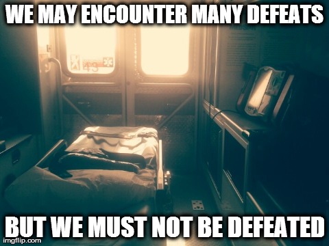 WE MAY ENCOUNTER MANY DEFEATS BUT WE MUST NOT BE DEFEATED | made w/ Imgflip meme maker