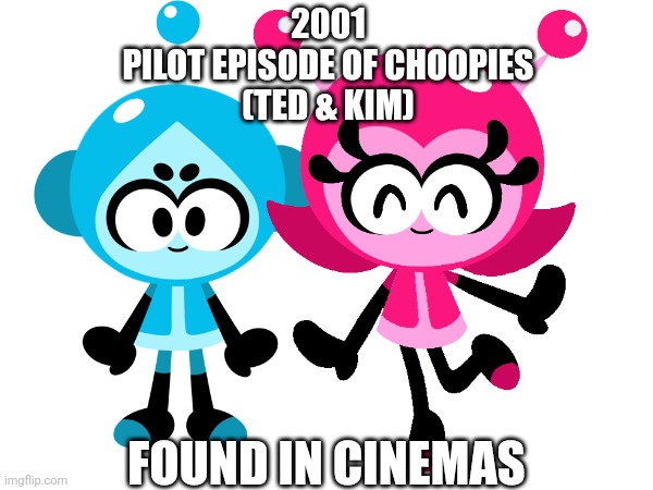 Ted & Kim (Choopies pilot episode in 2001) | 2001
PILOT EPISODE OF CHOOPIES
(TED & KIM); FOUND IN CINEMAS | image tagged in movies,choopies,vita boy,mina girl,asthma,ted and kim | made w/ Imgflip meme maker