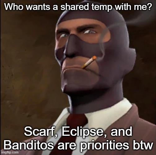 Who wants a shared temp with me? Scarf, Eclipse, and Banditos are priorities btw | made w/ Imgflip meme maker