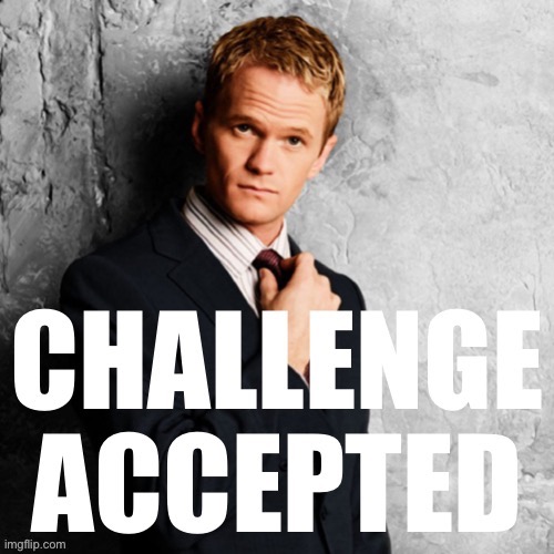 Barney Stinson challenge accepted | image tagged in barney stinson challenge accepted | made w/ Imgflip meme maker