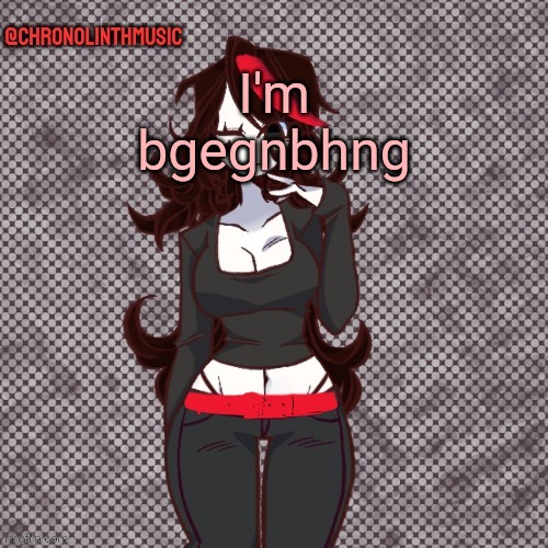 ChronolinthMusic Claire temp | I'm bgegnbhng | image tagged in chronolinthmusic claire temp | made w/ Imgflip meme maker