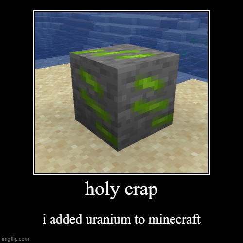 uwu -bda | holy crap | i added uranium to minecraft | image tagged in funny,demotivationals | made w/ Imgflip demotivational maker