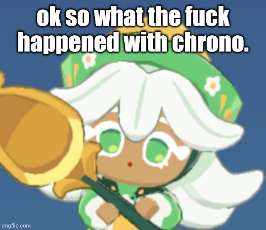 chamomile cokkieoir | ok so what the fuck happened with chrono. | image tagged in chamomile cokkieoir | made w/ Imgflip meme maker