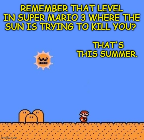 Summertime: When the sun is out to kill you. | REMEMBER THAT LEVEL IN SUPER MARIO 3 WHERE THE SUN IS TRYING TO KILL YOU? THAT'S THIS SUMMER. | image tagged in super mario 3 angry sun,summer,summer time,hot weather,so hot right now | made w/ Imgflip meme maker