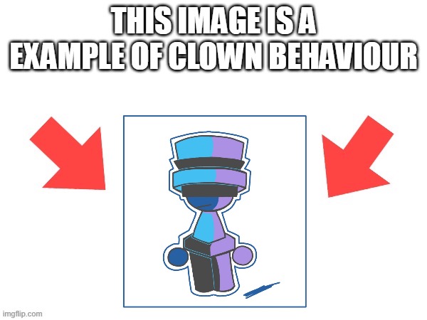 This image is a example of clown behaviour | image tagged in this image is a example of clown behaviour | made w/ Imgflip meme maker