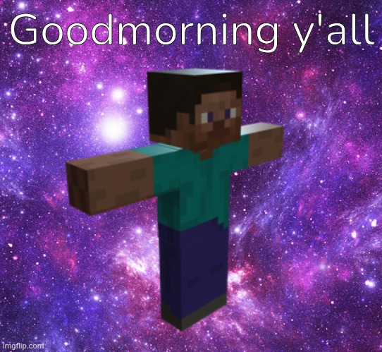 Space Steve | Goodmorning y'all | image tagged in space steve | made w/ Imgflip meme maker