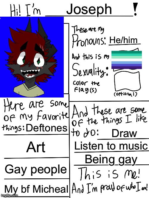 The is me OOOOAAAHHHHHHHH | Joseph; He/him; Deftones; Draw; Art; Listen to music; Being gay; Gay people; My bf Micheal | image tagged in lgbtq stream account profile | made w/ Imgflip meme maker