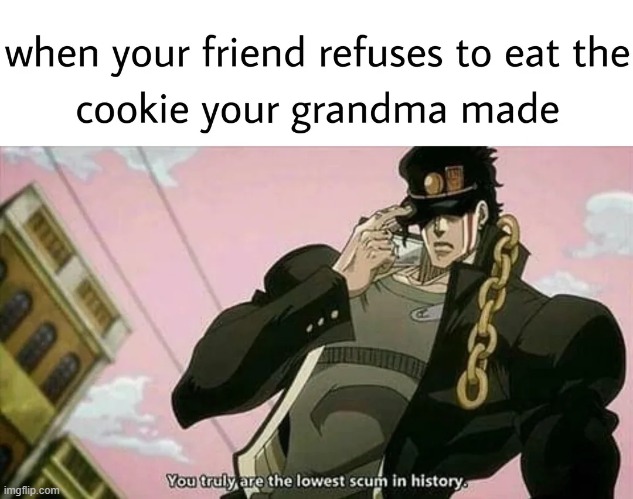 image tagged in friend,grandma,cookie,the lowest scum in history | made w/ Imgflip meme maker