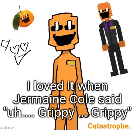 jack dsaf announcement | I loved it when Jermaine Cole said "uh.... Grippy ... Grippy" | image tagged in jack dsaf announcement | made w/ Imgflip meme maker